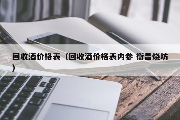 回收酒价格表（回收酒价格表内参 衡昌烧坊）