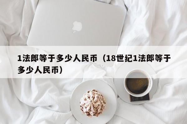 1法郎等于多少人民币（18世纪1法郎等于多少人民币）