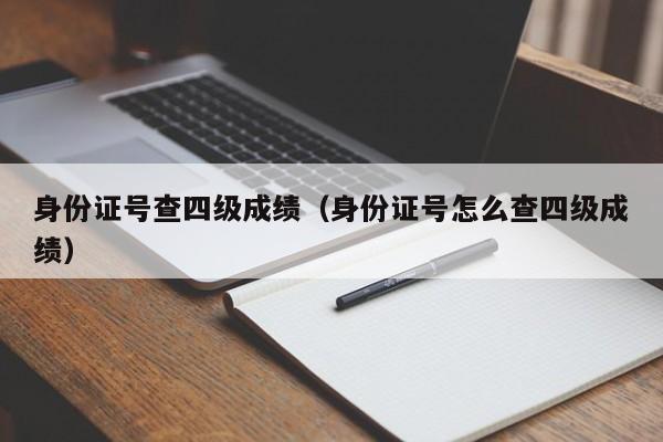 身份证号查四级成绩（身份证号怎么查四级成绩）