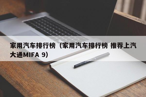 家用汽车排行榜（家用汽车排行榜 推荐上汽大通MIFA 9）