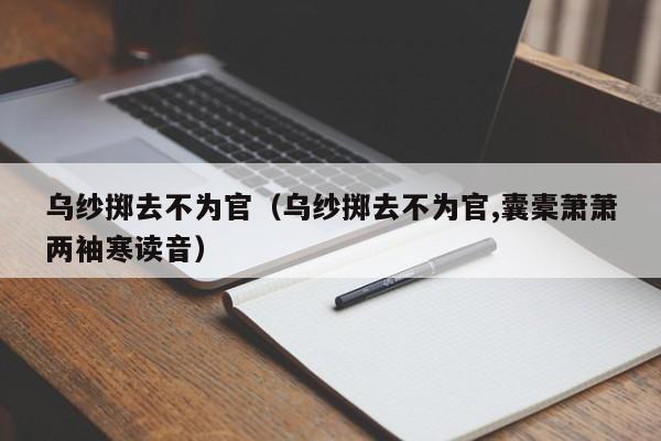 乌纱掷去不为官（乌纱掷去不为官,囊橐萧萧两袖寒读音）