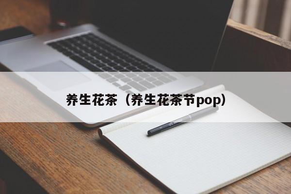 养生花茶（养生花茶节pop）