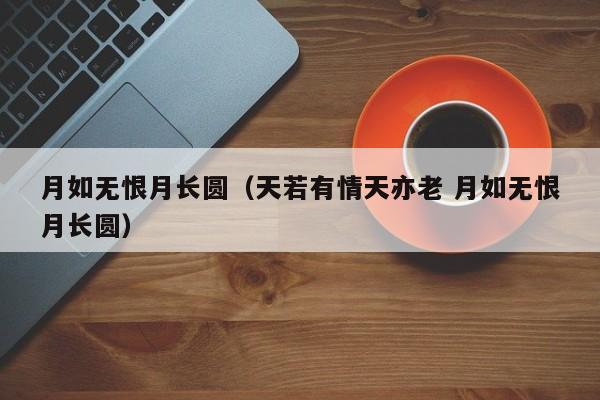 月如无恨月长圆（天若有情天亦老 月如无恨月长圆）