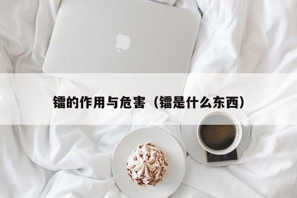 镭的作用与危害（镭是什么东西）