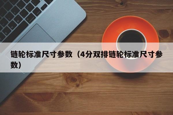 链轮标准尺寸参数（4分双排链轮标准尺寸参数）