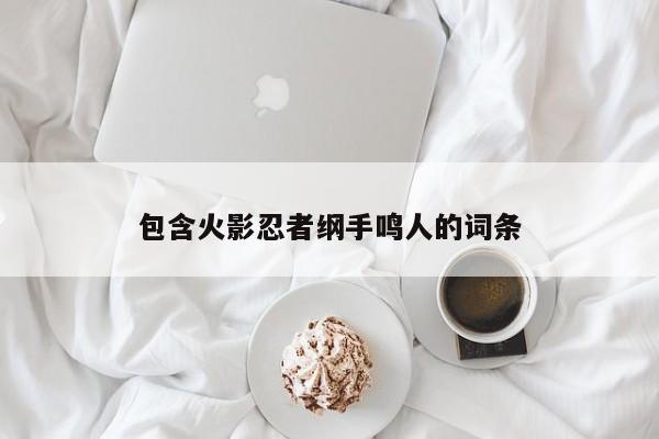 包含火影忍者纲手鸣人的词条