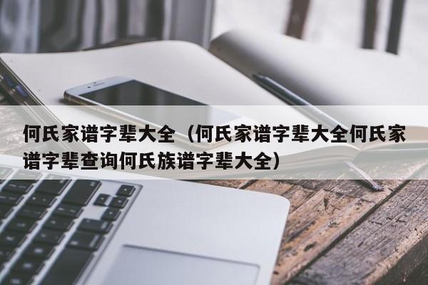 何氏家谱字辈大全（何氏家谱字辈大全何氏家谱字辈查询何氏族谱字辈大全）