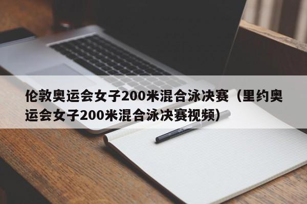 伦敦奥运会女子200米混合泳决赛（里约奥运会女子200米混合泳决赛视频）