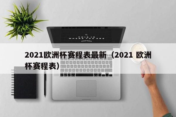 2021欧洲杯赛程表最新（2021 欧洲杯赛程表）