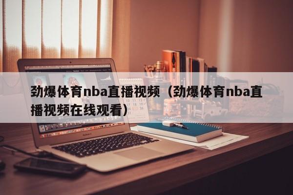 劲爆体育nba直播视频（劲爆体育nba直播视频在线观看）