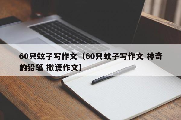 60只蚊子写作文（60只蚊子写作文 神奇的铅笔 撒谎作文）