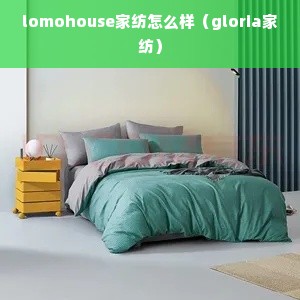 lomohouse家纺怎么样（gloria家纺）