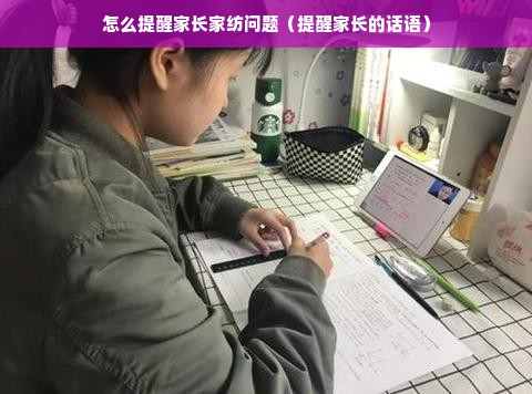 怎么提醒家长家纺问题（提醒家长的话语）