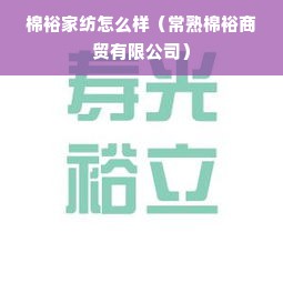 棉裕家纺怎么样（常熟棉裕商贸有限公司）