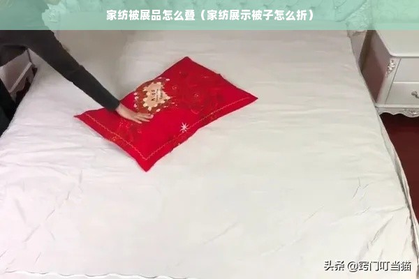 家纺被展品怎么叠（家纺展示被子怎么折）