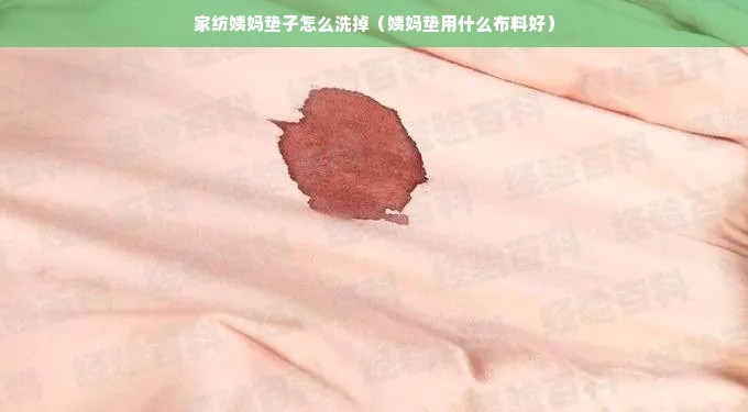 家纺姨妈垫子怎么洗掉（姨妈垫用什么布料好）