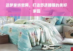 远梦家纺官网，打造舒适睡眠的美好家园