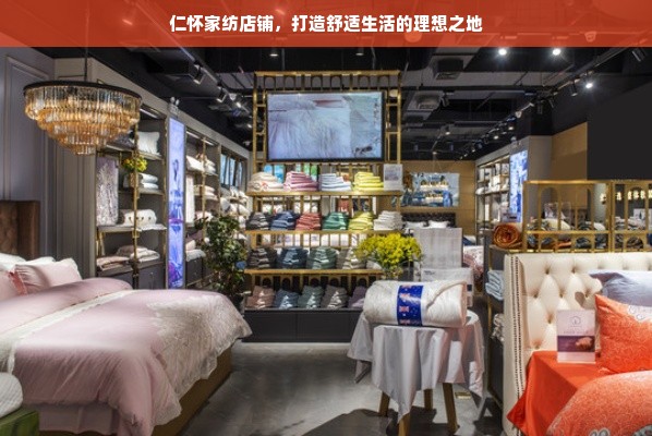 仁怀家纺店铺，打造舒适生活的理想之地