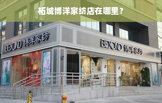 柘城博洋家纺店在哪里？