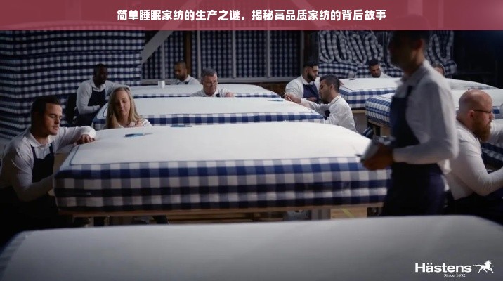 简单睡眠家纺的生产之谜，揭秘高品质家纺的背后故事