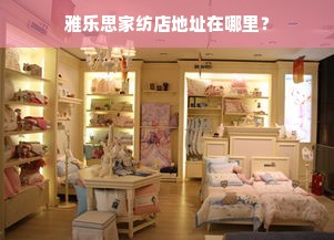 雅乐思家纺店地址在哪里？