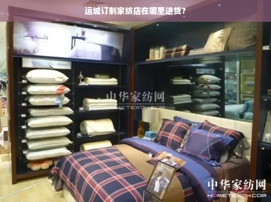 运城订制家纺店在哪里进货？