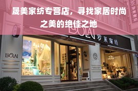 晟美家纺专营店，寻找家居时尚之美的绝佳之地