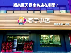 颍泉区天缘家纺店在哪里？