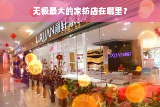 无极最大的家纺店在哪里？