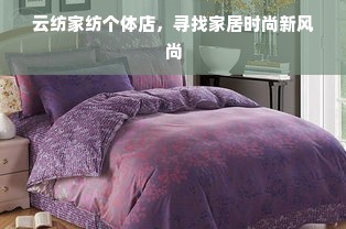 云纺家纺个体店，寻找家居时尚新风尚