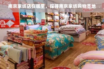 南京家纺店在哪里，探寻南京家纺购物圣地