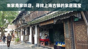 朱家角家纺店，寻找上海古镇的家居瑰宝