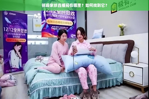 铭睿家纺直播间在哪里？如何找到它？