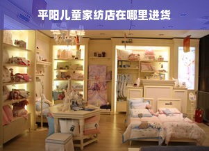 平阳儿童家纺店在哪里进货