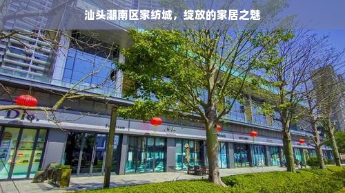 汕头潮南区家纺城，绽放的家居之魅