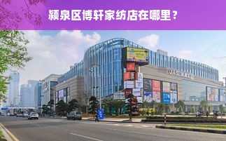 颍泉区博轩家纺店在哪里？