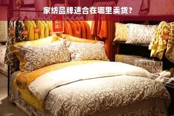  家纺品牌适合在哪里卖货？