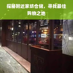 探秘附近家纺仓储，寻找最佳购物之地