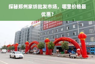 探秘郑州家纺批发市场，哪里价格最优惠？