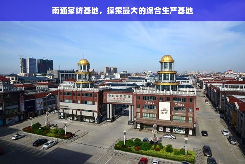 南通家纺基地，探索最大的综合生产基地