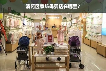 清苑区家纺母婴店在哪里？