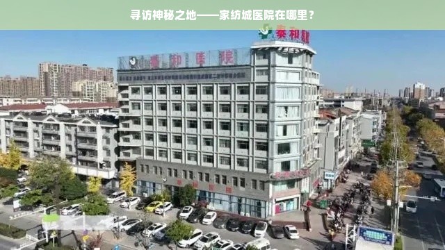 寻访神秘之地——家纺城医院在哪里？