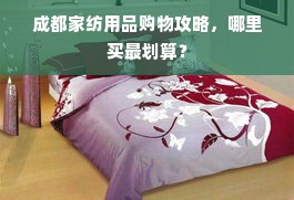 成都家纺用品购物攻略，哪里买最划算？