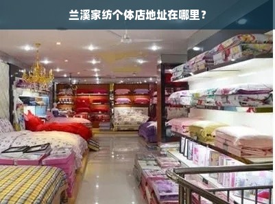 兰溪家纺个体店地址在哪里？