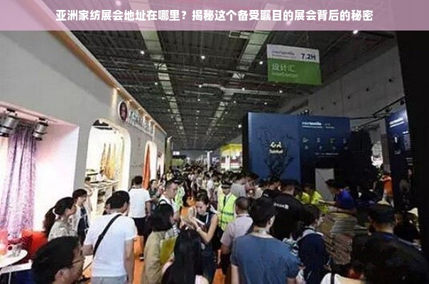 亚洲家纺展会地址在哪里？揭秘这个备受瞩目的展会背后的秘密