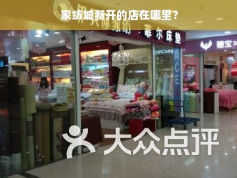  家纺城新开的店在哪里？