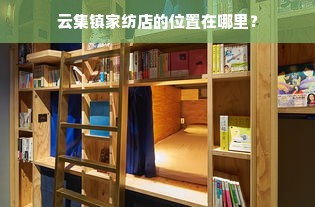 云集镇家纺店的位置在哪里？