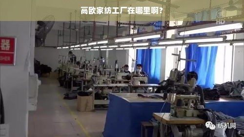 高欧家纺工厂在哪里啊？