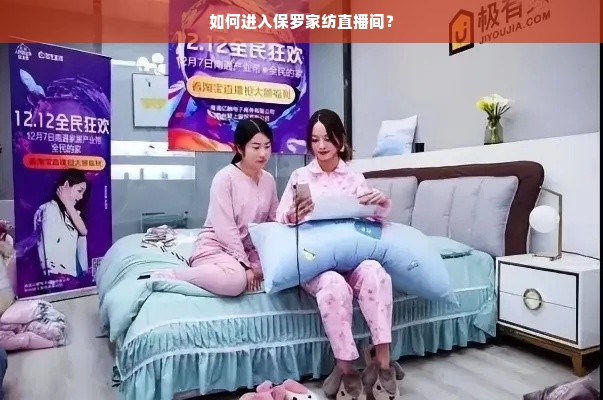 如何进入保罗家纺直播间？