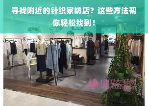 寻找附近的针织家纺店？这些方法帮你轻松找到！